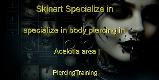 Skinart Specialize in specialize in body piercing in Acelotla area | PiercingTraining | PiercingClasses | SkinartTraining-Mexico